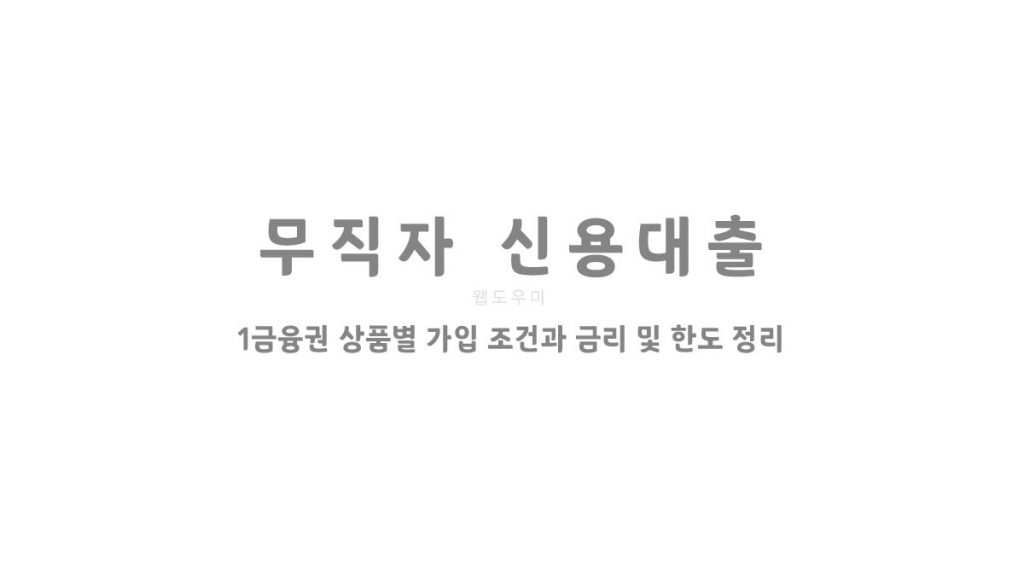 무직자 신용대출 1금융권 상품별 가입 조건과 금리 및 한도 정리