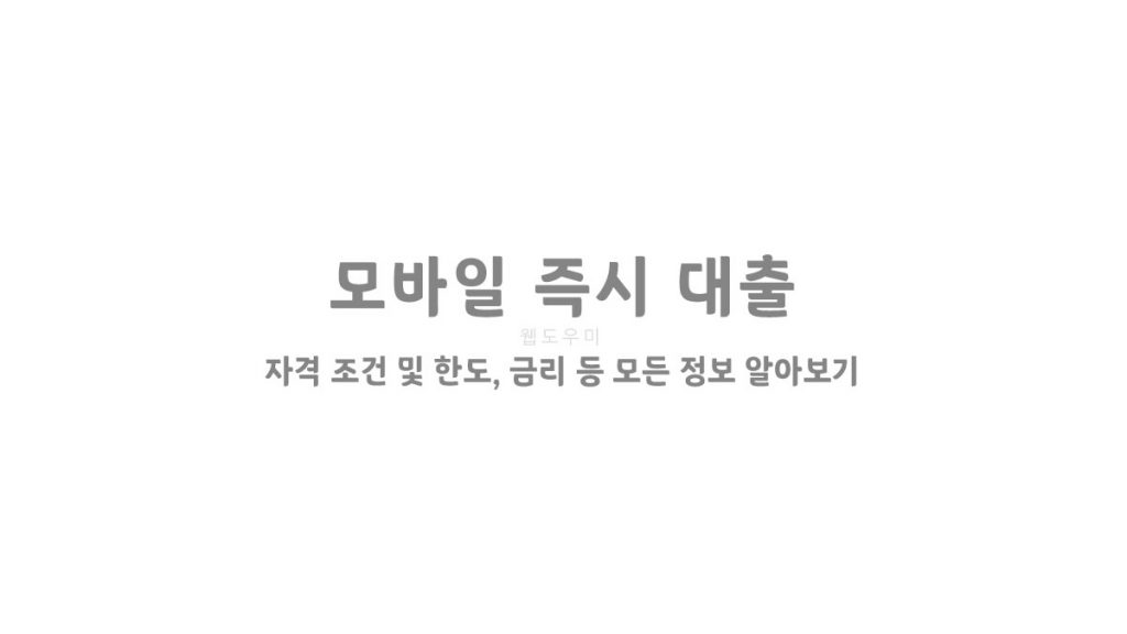 모바일 즉시 대출 자격 조건 및 한도, 금리 등 모든 정보 알아보기