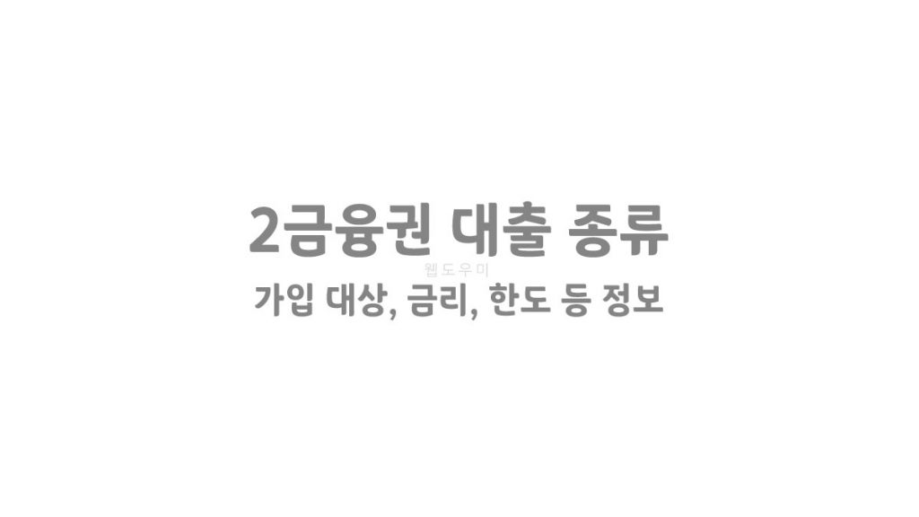 2금융권 대출 종류 - 가입 대상, 금리, 한도 등 정보