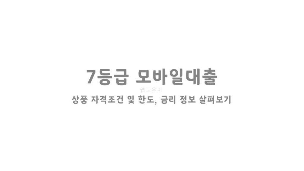 7등급 모바일대출 상품 자격조건 및 한도, 금리 정보 살펴보기