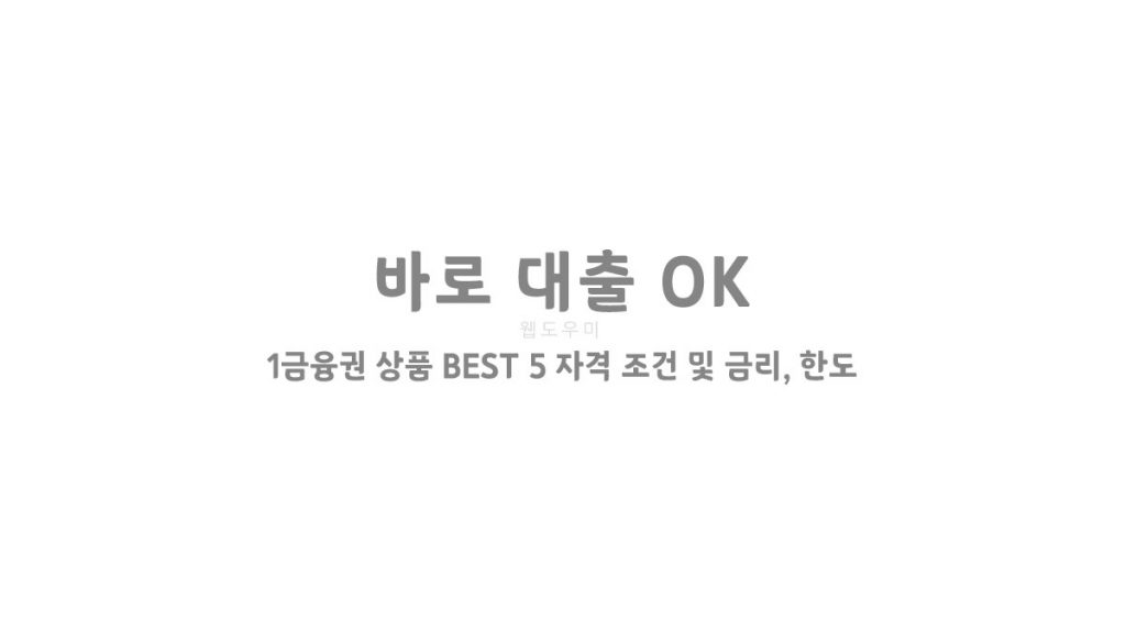 바로 대출 OK - 1금융권 상품 BEST 5 자격 조건 및 금리, 한도