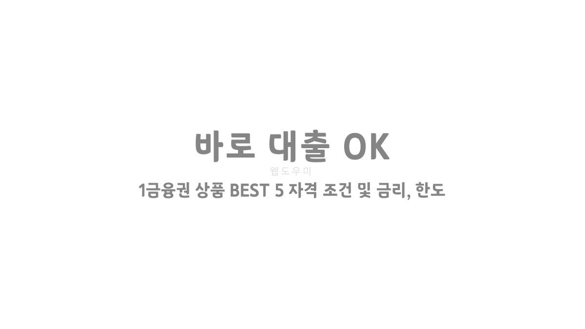 바로 대출 OK - 1금융권 상품 BEST 5 자격 조건 및 금리, 한도