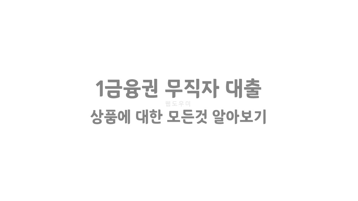 1금융권 무직자 대출 상품에 대한 모든것 알아보기